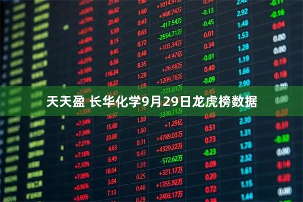 天天盈 长华化学9月29日龙虎榜数据